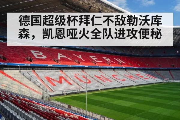 德国超级杯拜仁不敌勒沃库森，凯恩哑火全队进攻便秘 - huatihui